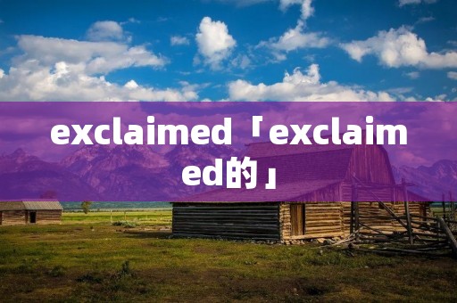 exclaimed「exclaimed的」