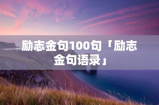 励志金句100句「励志金句语录」