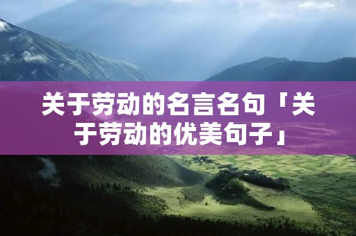 关于劳动的名言名句「关于劳动的优美句子」