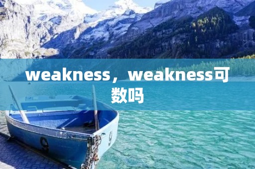 weakness,weakness可数吗 weakness,weakness可数吗