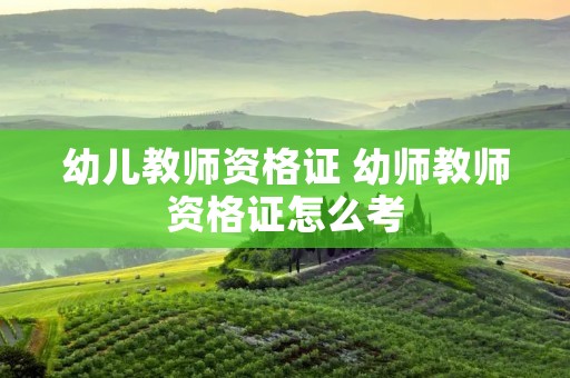 幼儿教师资格证 幼师教师资格证怎么考