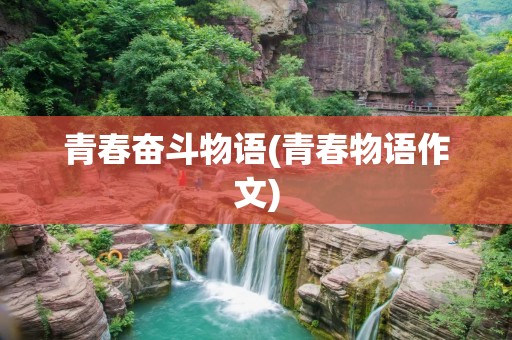 青春奋斗物语(青春物语作文)