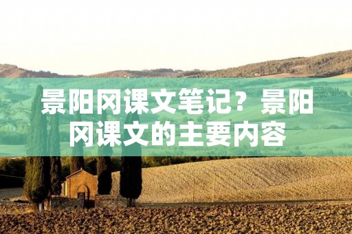 景阳冈课文笔记?景阳冈课文的主要内容 景阳冈课文笔记?景阳冈课文的主要内容