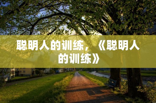 聪明人的训练,《聪明人的训练》
