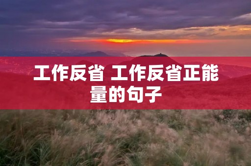 工作反省 工作反省正能量的句子
