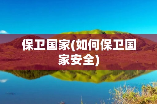 保卫国家(如何保卫国家安全)