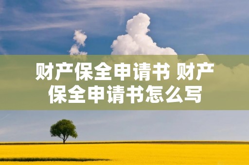 财产保全申请书 财产保全申请书怎么写