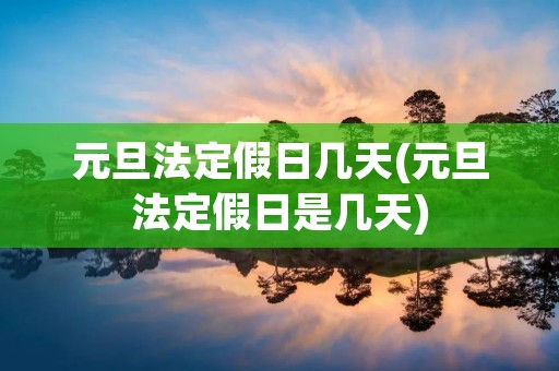 元旦法定假日几天(元旦法定假日是几天)
