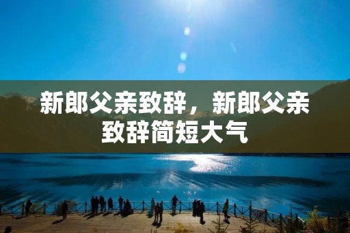 新郎父亲致辞，新郎父亲致辞简短大气