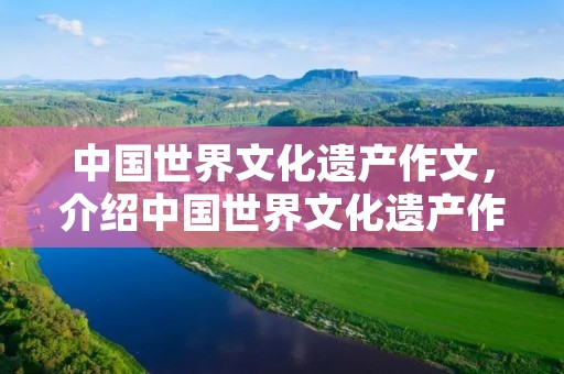 中国世界文化遗产作文,介绍中国世界文化遗产作文