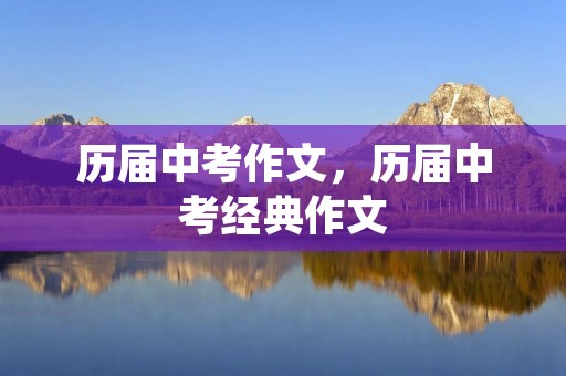 历届中考作文，历届中考经典作文