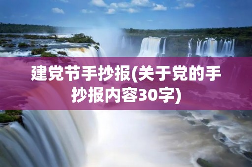 建党节手抄报(关于党的手抄报内容30字)