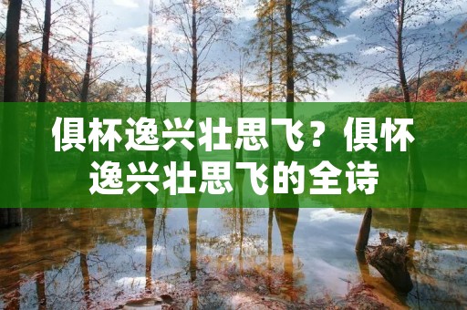 俱杯逸兴壮思飞?俱怀逸兴壮思飞的全诗