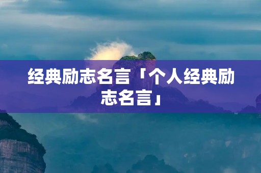经典励志名言「个人经典励志名言」