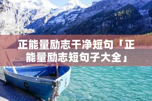 正能量励志干净短句「正能量励志短句子大全」