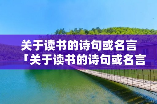 关于读书的诗句或名言「关于读书的诗句或名言写」