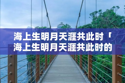 海上生明月天涯共此时「海上生明月天涯共此时的意思」