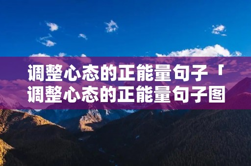 调整心态的正能量句子「调整心态的正能量句子图片」