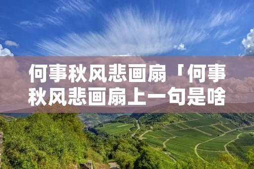 何事秋风悲画扇「何事秋风悲画扇上一句是啥」