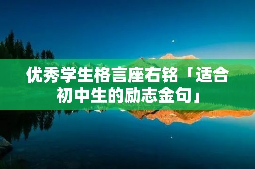 优秀学生格言座右铭「适合初中生的励志金句」