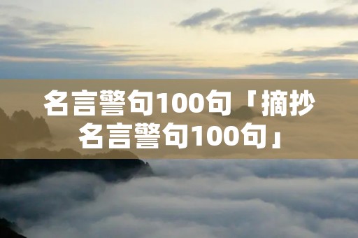 名言警句100句「摘抄名言警句100句」