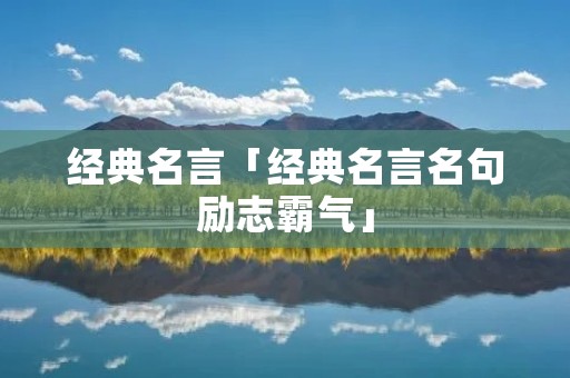 经典名言「经典名言名句励志霸气」