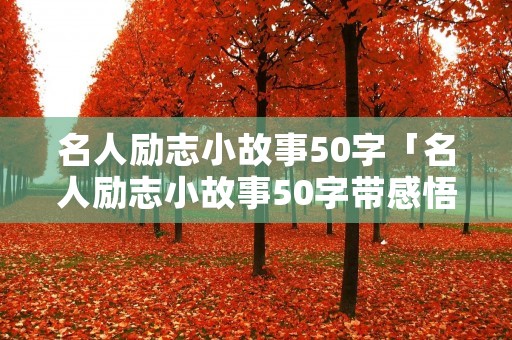 名人励志小故事50字「名人励志小故事50字带感悟」