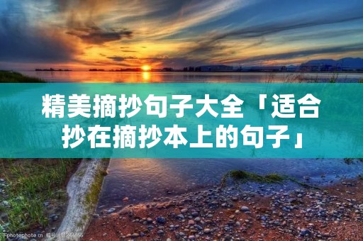 精美摘抄句子大全「适合抄在摘抄本上的句子」