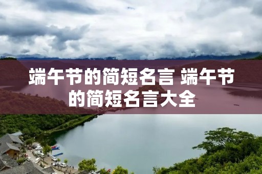端午节的简短名言 端午节的简短名言大全