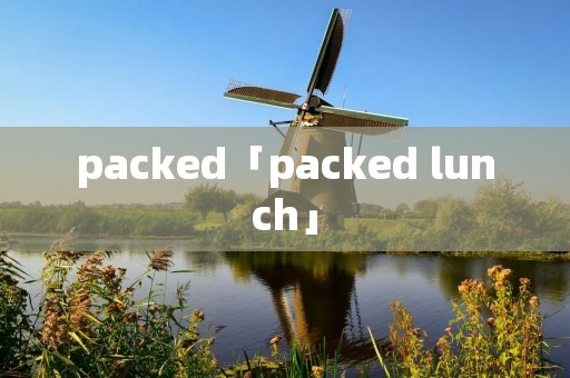 packed「packed lunch」 packed「packed lunch」