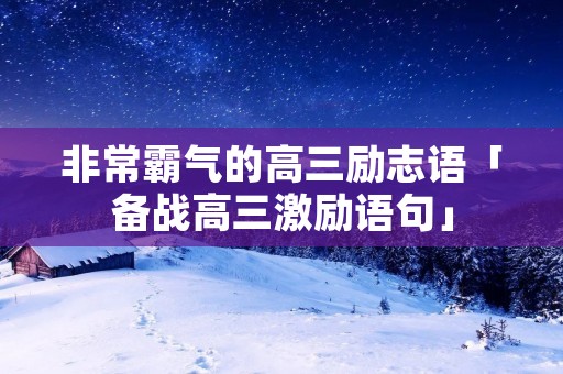 非常霸气的高三励志语「备战高三激励语句」