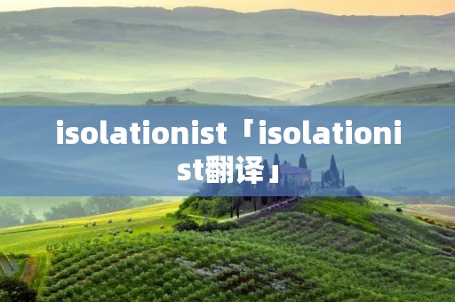 isolationist「isolationist翻译」