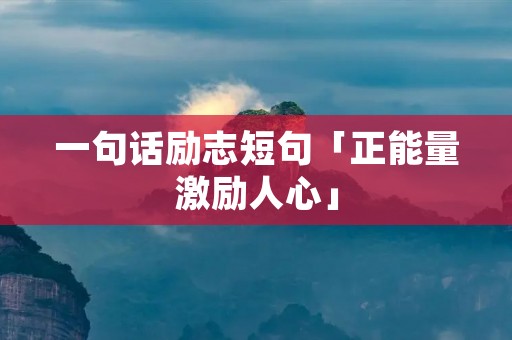 一句话励志短句「正能量激励人心」 一句话励志短句「正能量激励人心」