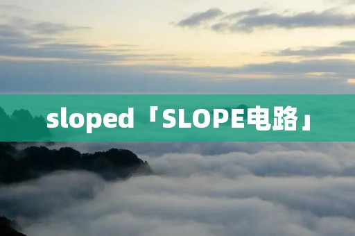 sloped「SLOPE电路」 sloped「SLOPE电路」