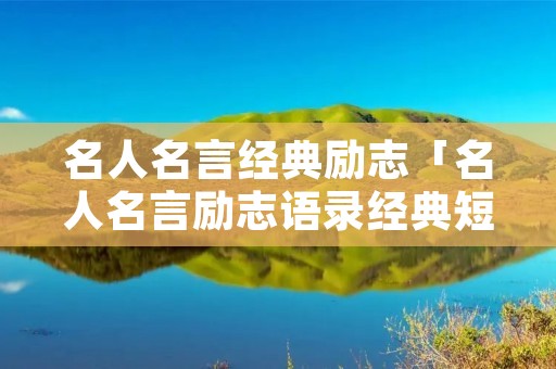 名人名言经典励志「名人名言励志语录经典短句」
