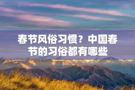 春节风俗习惯?中国春节的习俗都有哪些