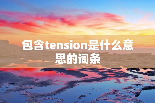 包含tension是什么意思的词条