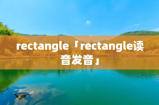rectangle「rectangle读音发音」