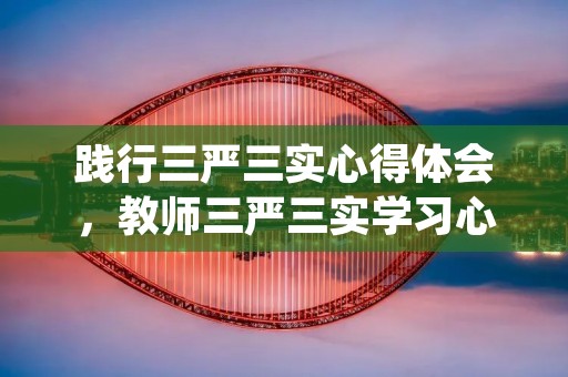 践行三严三实心得体会,教师三严三实学习心得体会两篇