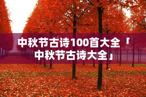 中秋节古诗100首大全「中秋节古诗大全」