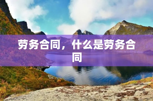劳务合同,什么是劳务合同