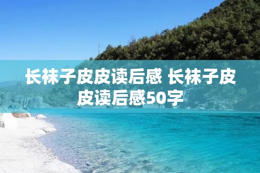 长袜子皮皮读后感 长袜子皮皮读后感50字