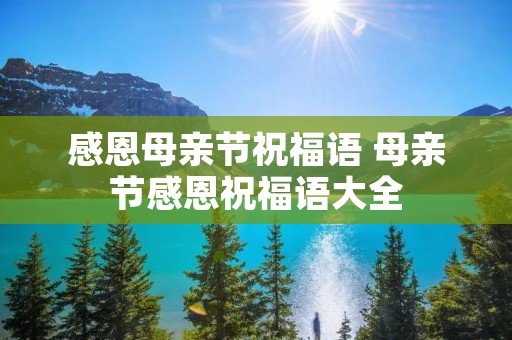 感恩母亲节祝福语 母亲节感恩祝福语大全