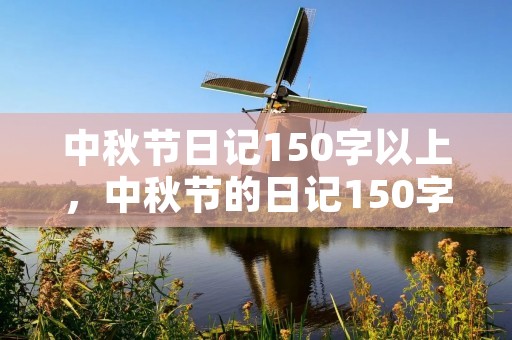 中秋节日记150字以上,中秋节的日记150字