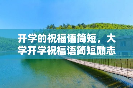 开学的祝福语简短,大学开学祝福语简短励志