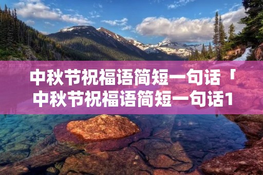 中秋节祝福语简短一句话「中秋节祝福语简短一句话12字老师」