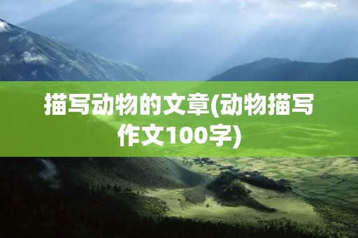 描写动物的文章(动物描写作文100字)