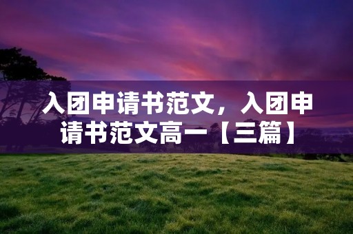 入团申请书范文,入团申请书范文高一【三篇】
