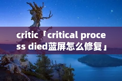 critic「critical process died蓝屏怎么修复」