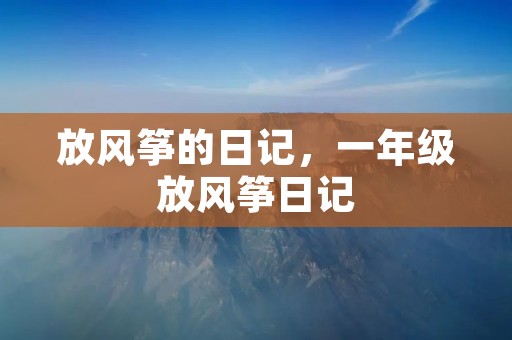 放风筝的日记,一年级放风筝日记